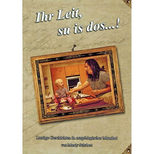 Mandy Schubert - Ihr Leit, su is dos - Lustige Geschichten in erzgebirgischer Mundart